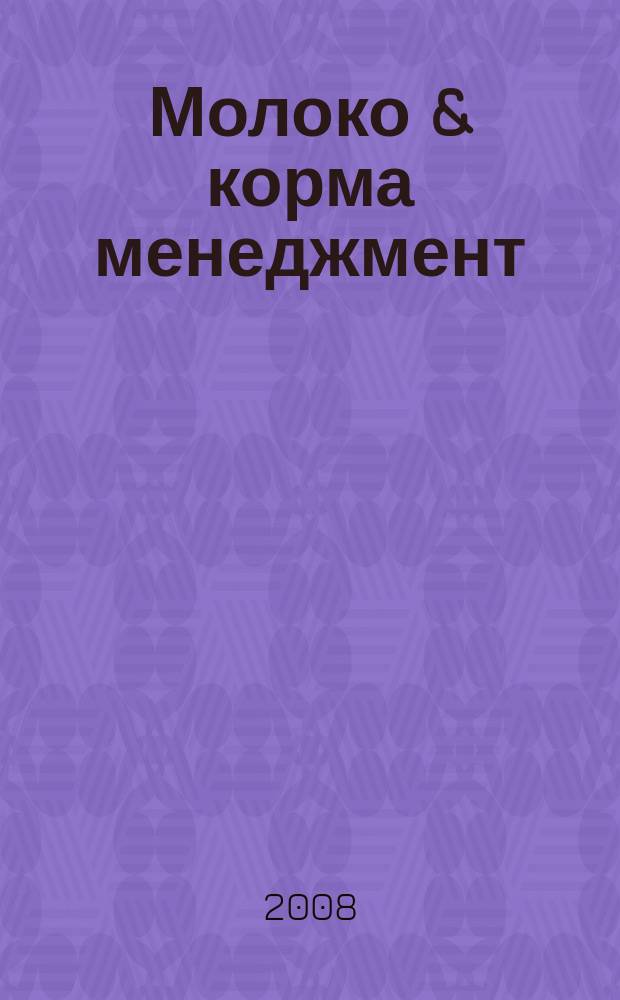Молоко & корма менеджмент : журнал о передовых технологиях в животноводстве. 2008, № 3 (20)