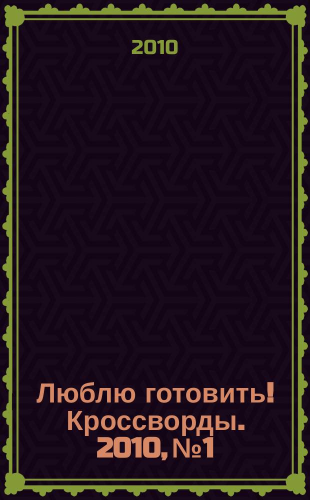 Люблю готовить! Кроссворды. 2010, № 1