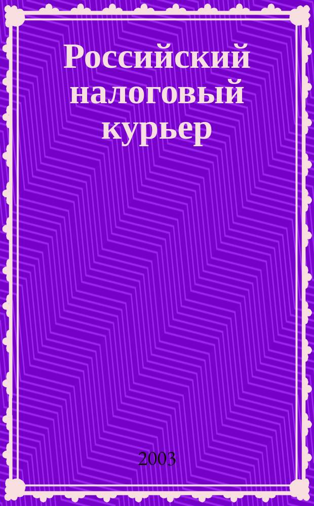 Российский налоговый курьер : Ежемес. журн. Госналогслужбы России для налоговых инспекторов и налогоплательщиков. 2003, № 7