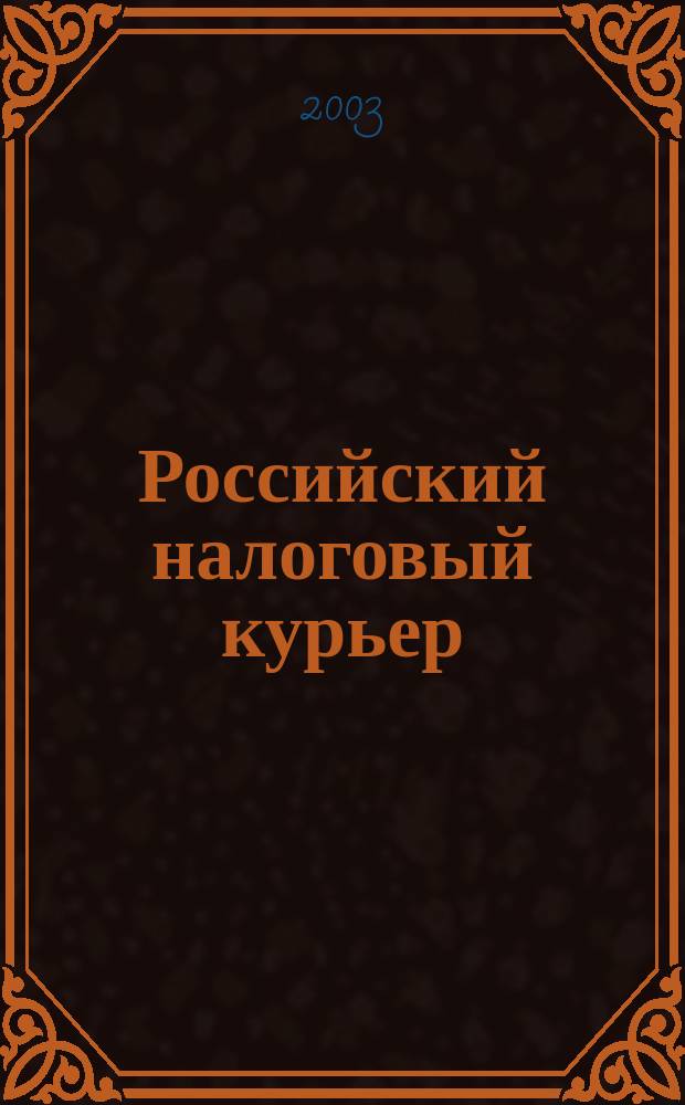 Российский налоговый курьер : Ежемес. журн. Госналогслужбы России для налоговых инспекторов и налогоплательщиков. 2003, № 18