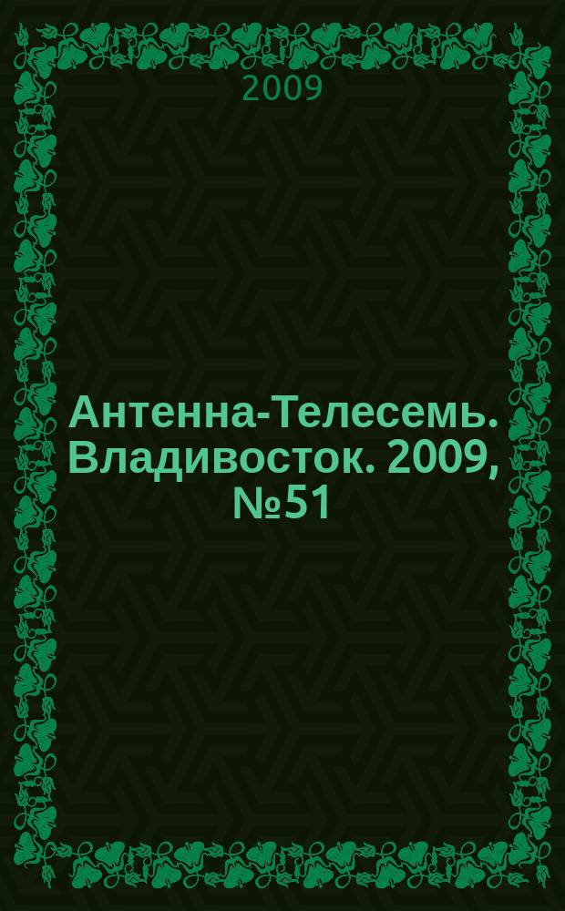 Антенна-Телесемь. Владивосток. 2009, № 51 (677)