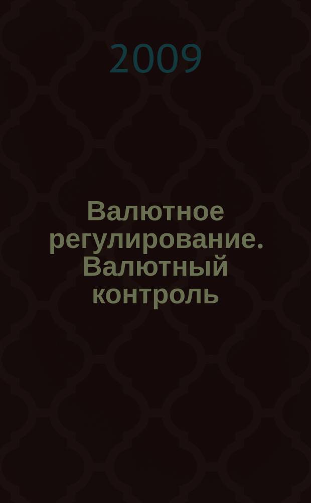 Валютное регулирование. Валютный контроль : Науч.-практ. журн. 2009, № 12