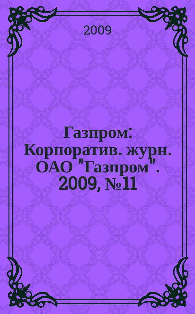 Газпром : Корпоратив. журн. ОАО "Газпром". 2009, № 11