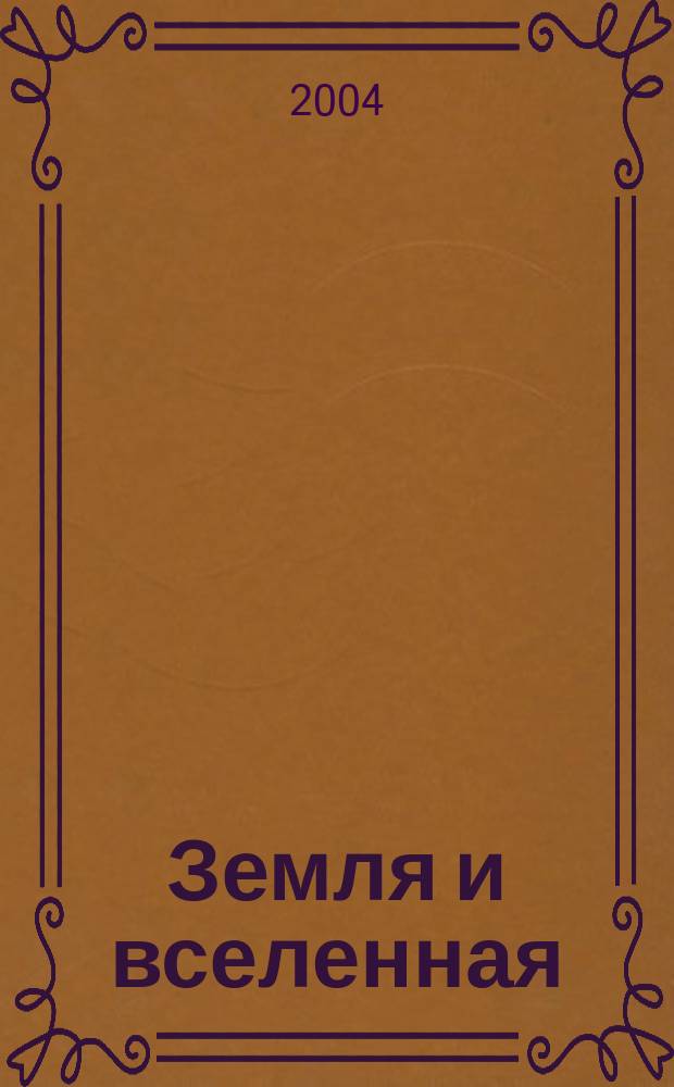 Земля и вселенная : Астрономия, геофизика, исследования космич. пространства Науч.-попул. журн. Акад. наук СССР. Орган Секции физ.-техн. и матем. наук Президиума Акад. наук СССР и Всесоюз. астрономо-геодез. о-ва. 2004, № 5