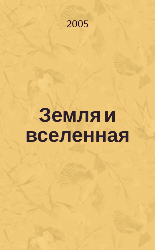 Земля и вселенная : Астрономия, геофизика, исследования космич. пространства Науч.-попул. журн. Акад. наук СССР. Орган Секции физ.-техн. и матем. наук Президиума Акад. наук СССР и Всесоюз. астрономо-геодез. о-ва. 2005, № 1