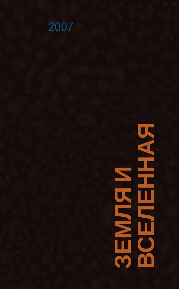 Земля и вселенная : Астрономия, геофизика, исследования космич. пространства Науч.-попул. журн. Акад. наук СССР. Орган Секции физ.-техн. и матем. наук Президиума Акад. наук СССР и Всесоюз. астрономо-геодез. о-ва. 2007, № 5