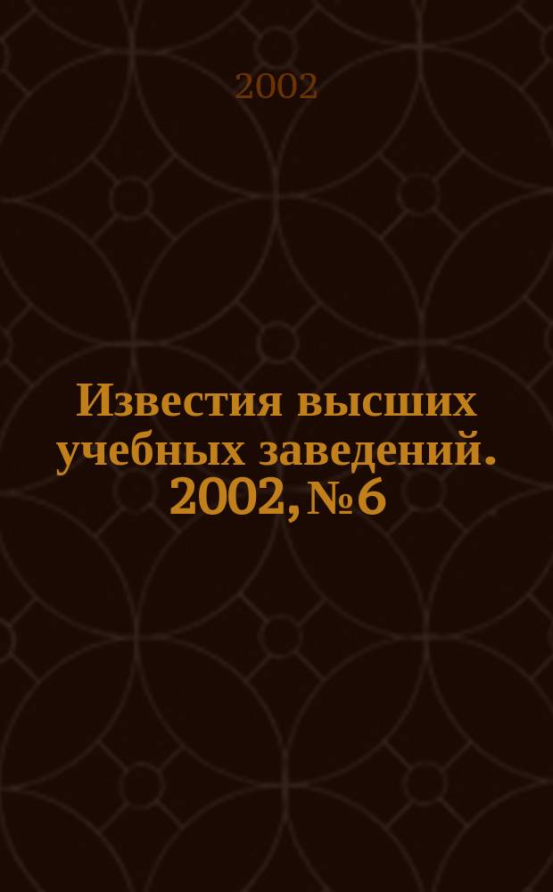 Известия высших учебных заведений. 2002, № 6