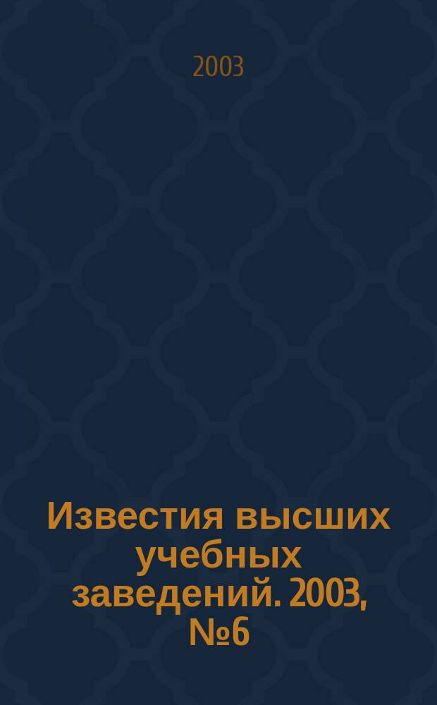 Известия высших учебных заведений. 2003, № 6 (493)
