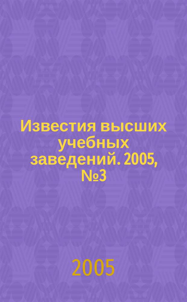 Известия высших учебных заведений. 2005, № 3 (514)