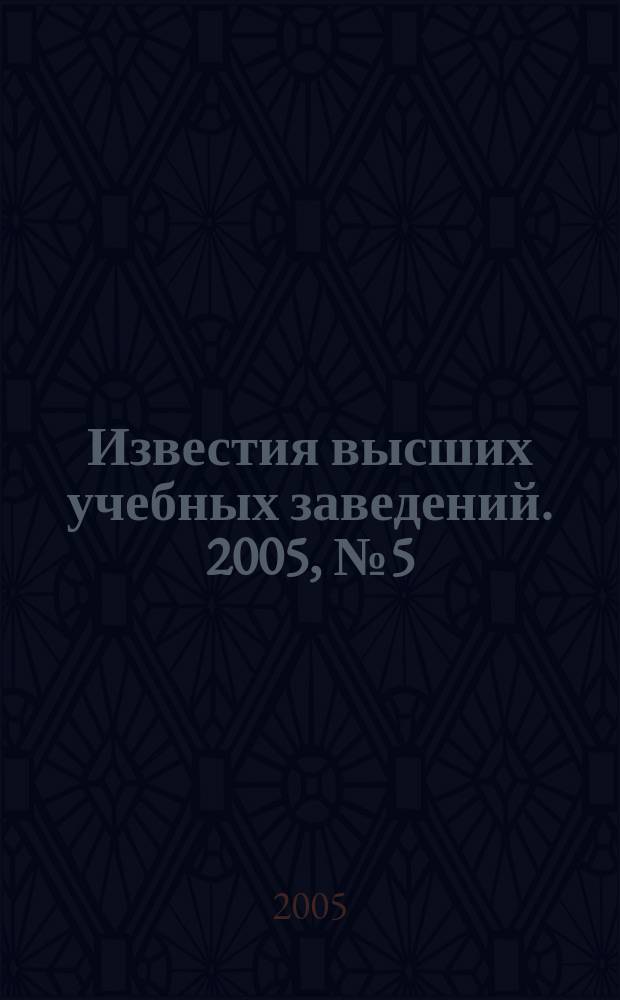 Известия высших учебных заведений. 2005, № 5 (516)