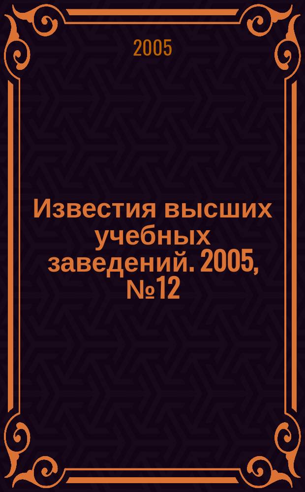 Известия высших учебных заведений. 2005, № 12 (523)