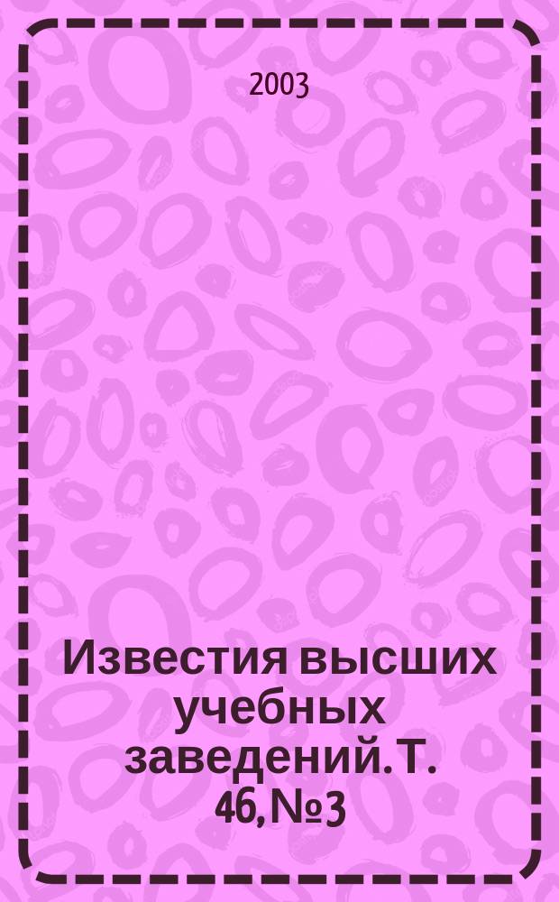 Известия высших учебных заведений. Т. 46, № 3