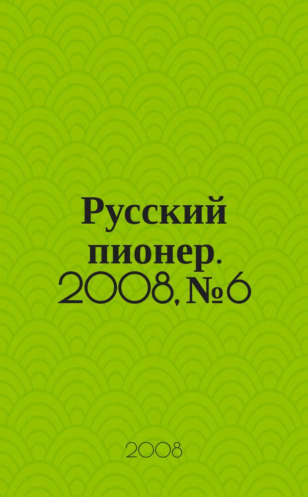 Русский пионер. 2008, № 6