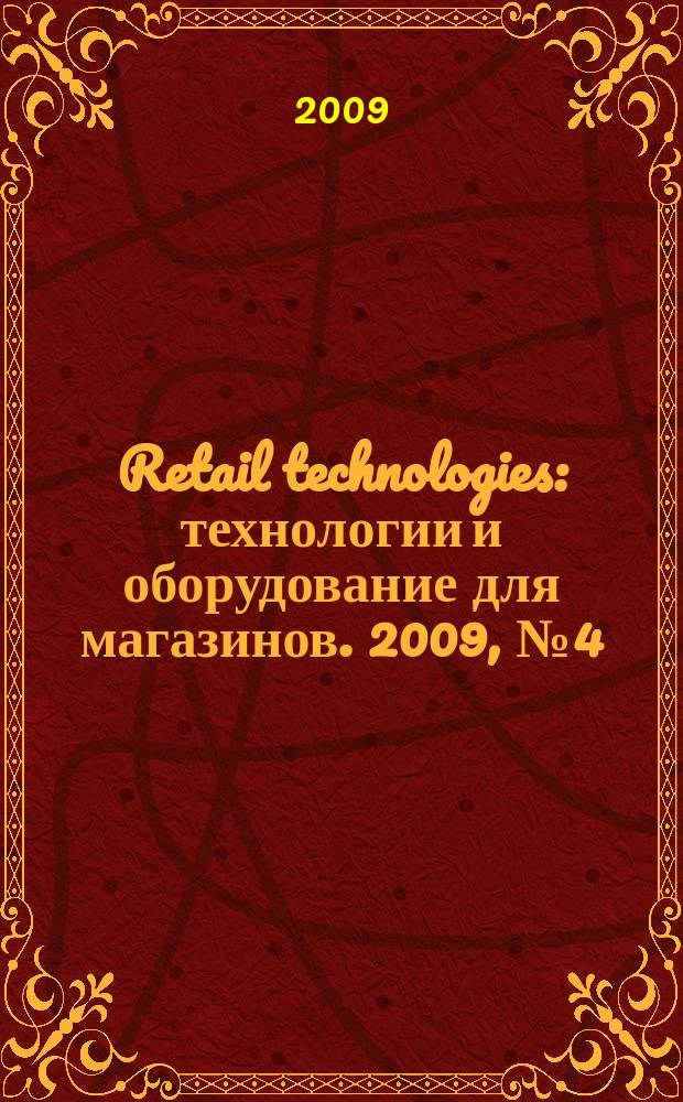 Retail technologies : технологии и оборудование для магазинов. 2009, № 4 (133) = Retail technologies : технологии и оборудование для магазинов. 2009, № 4 (106)