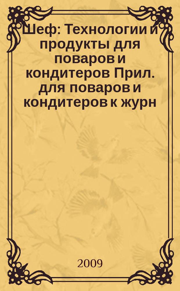 Шеф : Технологии и продукты для поваров и кондитеров Прил. для поваров и кондитеров к журн. "Ресторатор". 2009, № 10 (96) = Шеф : Технологии и продукты для поваров и кондитеров Прил. для поваров и кондитеров к журн. "Ресторатор". 2009, № 10 (74)