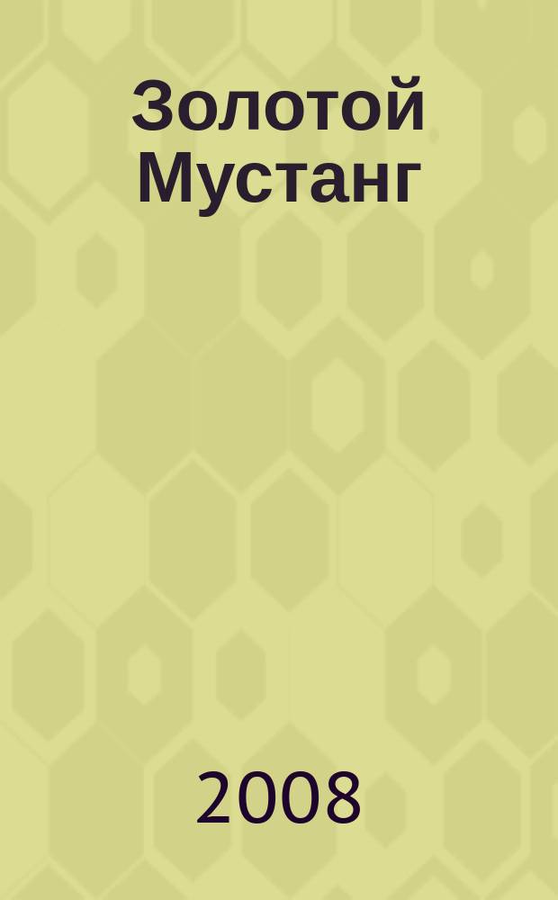 Золотой Мустанг : Ежемес. информ.-аналит. журн. о лошадях для любителей лошадей. 2008, № 8 (76)