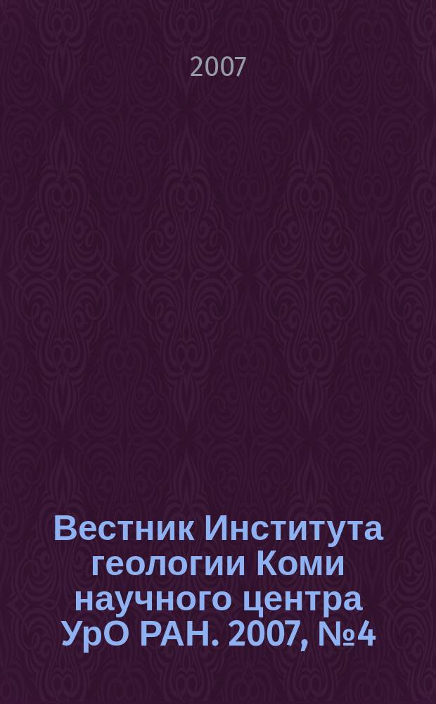 Вестник Института геологии Коми научного центра УрО РАН. 2007, № 4 (148)