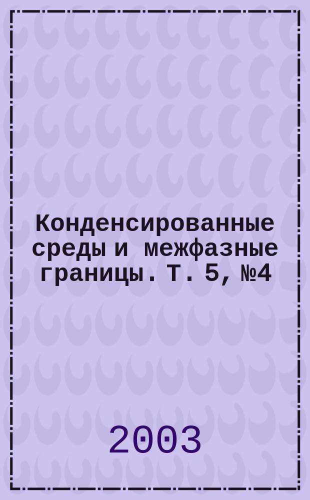Конденсированные среды и межфазные границы. Т. 5, № 4