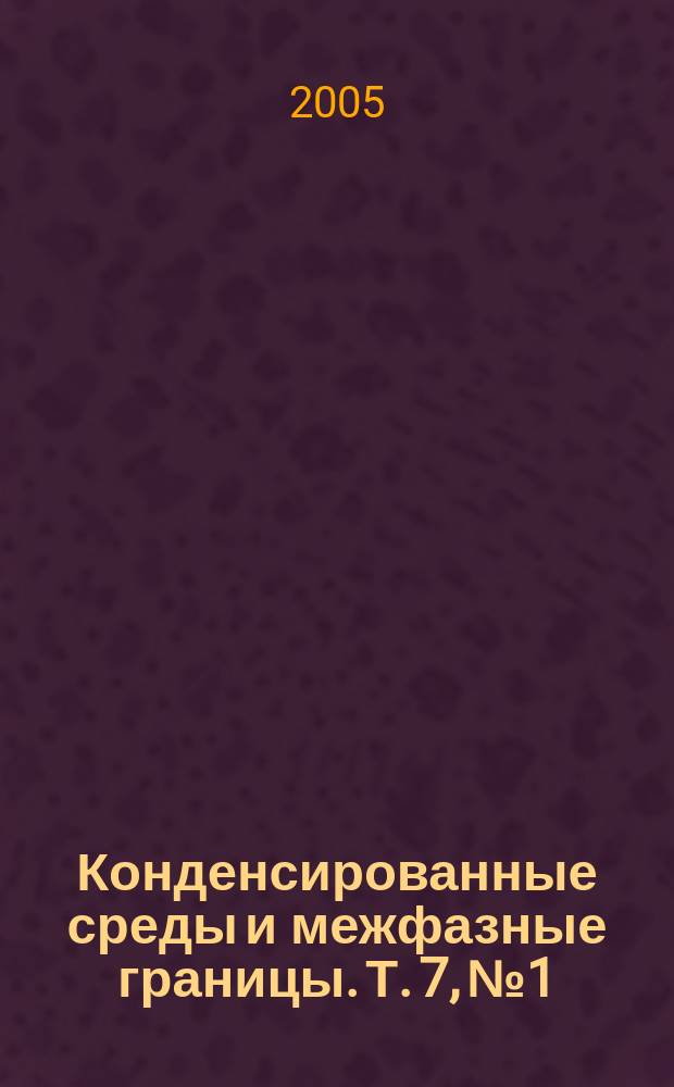 Конденсированные среды и межфазные границы. Т. 7, № 1
