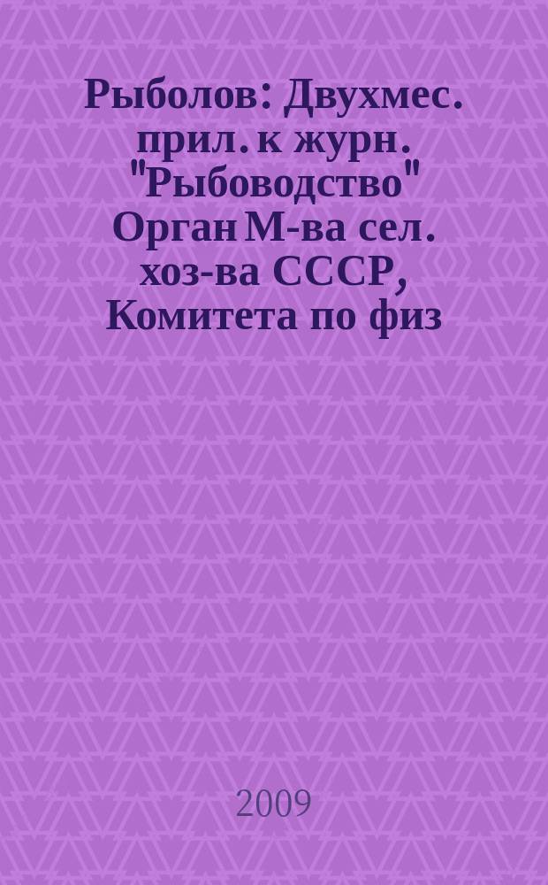 Рыболов : Двухмес. прил. к журн. "Рыбоводство" Орган М-ва сел. хоз-ва СССР, Комитета по физ. культуре и спорту при Совете Министров СССР, Союза обществ охотников и рыболовов РСФСР. 2009, 5