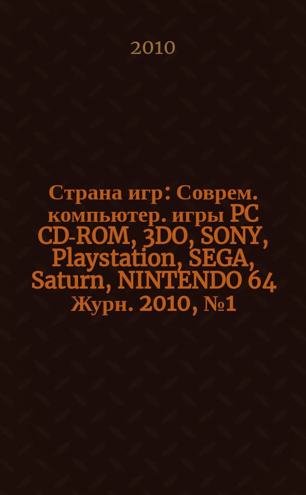 Страна игр : Соврем. компьютер. игры PC CD-ROM, 3DO, SONY, Playstation, SEGA, Saturn, NINTENDO 64 Журн. 2010, № 1 (298)