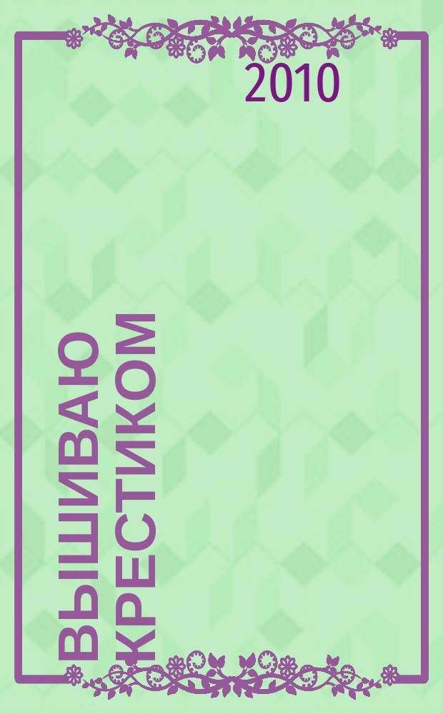 Вышиваю крестиком : лучший друг рукодельницы !. 2010, № 1 (63)