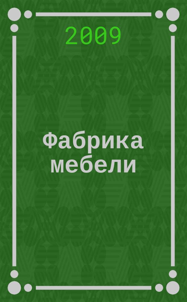 Фабрика мебели : Журн. о меб. пр-ве. 2009, дек.