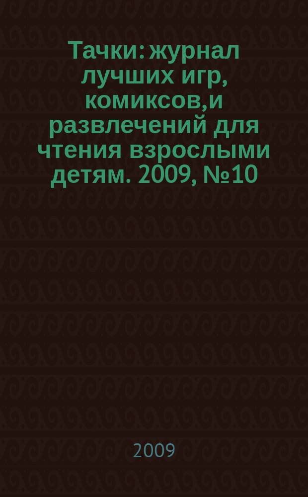 Тачки : журнал лучших игр, комиксов, и развлечений для чтения взрослыми детям. 2009, № 10