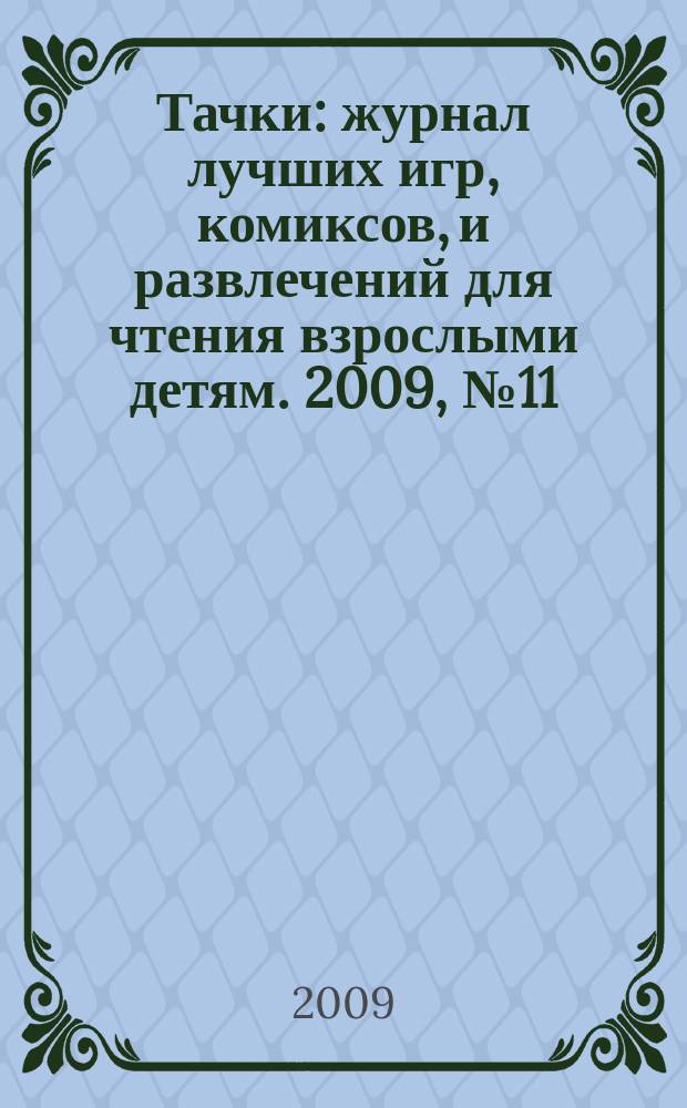 Тачки : журнал лучших игр, комиксов, и развлечений для чтения взрослыми детям. 2009, № 11