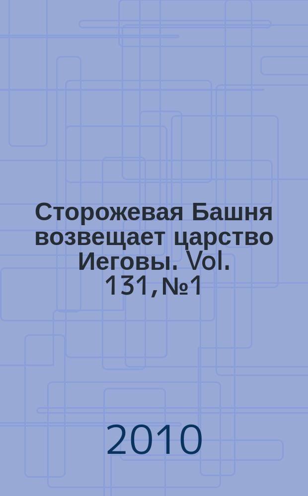 Сторожевая Башня возвещает царство Иеговы. Vol. 131, № 1