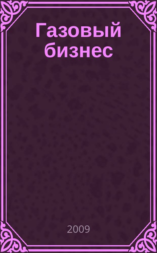 Газовый бизнес : информационно-аналитический журнал. 2009, № 6 (31)