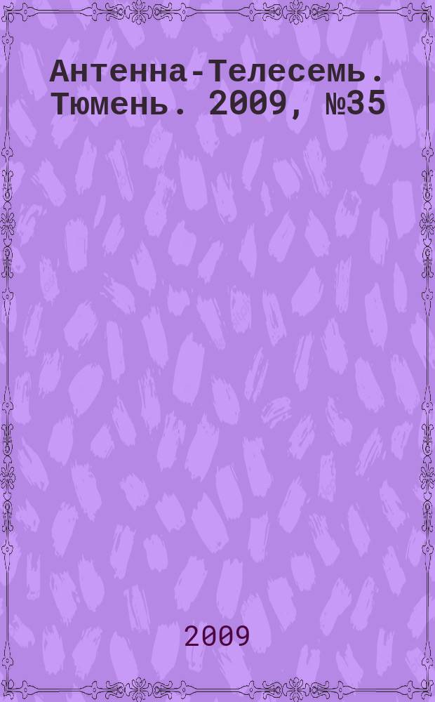 Антенна-Телесемь. Тюмень. 2009, № 35 (35)