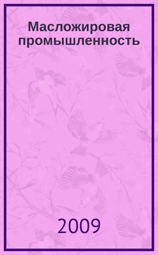 Масложировая промышленность : Науч.-техн. и производ. журн. Орган Гос. Ком. по пищевой пром. при Госплане СССР и Центр. правления науч.-техн. о-ва пищевой пром. 2009, № 6