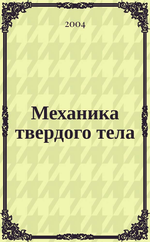 Механика твердого тела : Инженерный журнал. 2004, № 3
