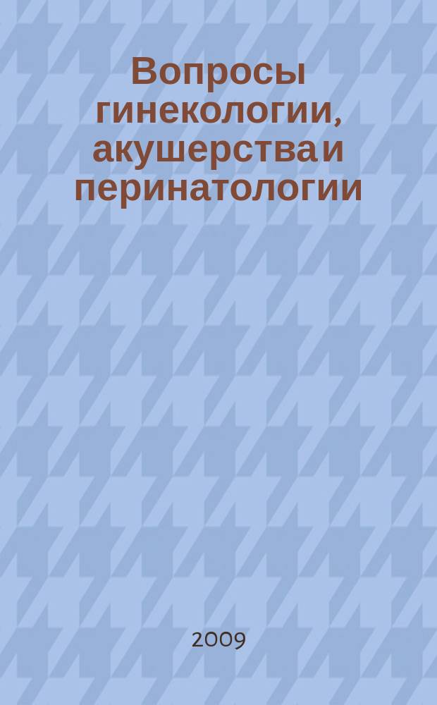 Вопросы гинекологии, акушерства и перинатологии : Науч.-практ. журн. Рос. ассоц. специалистов перинат. медицины. Т. 8, № 6