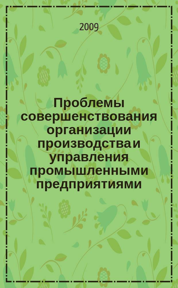 Проблемы совершенствования организации производства и управления промышленными предприятиями : Межвуз. сб. науч. тр. 2009, вып. 2