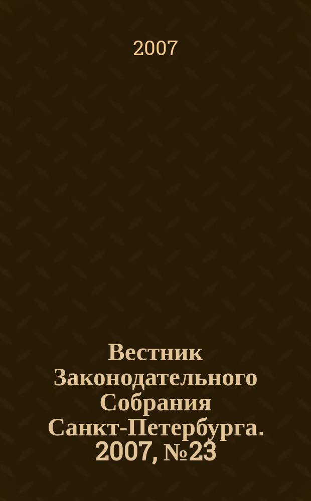 Вестник Законодательного Собрания Санкт-Петербурга. 2007, № 23