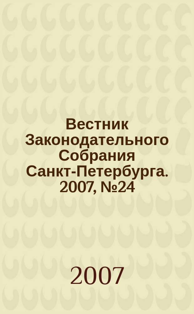 Вестник Законодательного Собрания Санкт-Петербурга. 2007, № 24