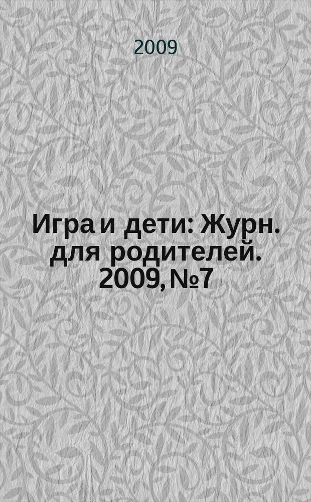Игра и дети : Журн. для родителей. 2009, № 7