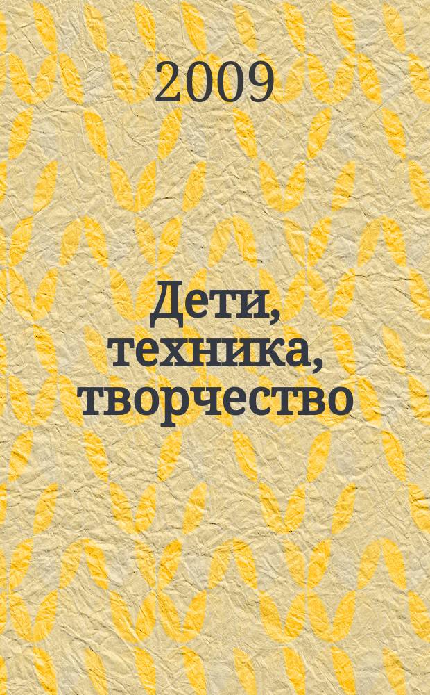 Дети, техника, творчество : Образоват. науч.-попул. журн. 2009, № 1 (53)