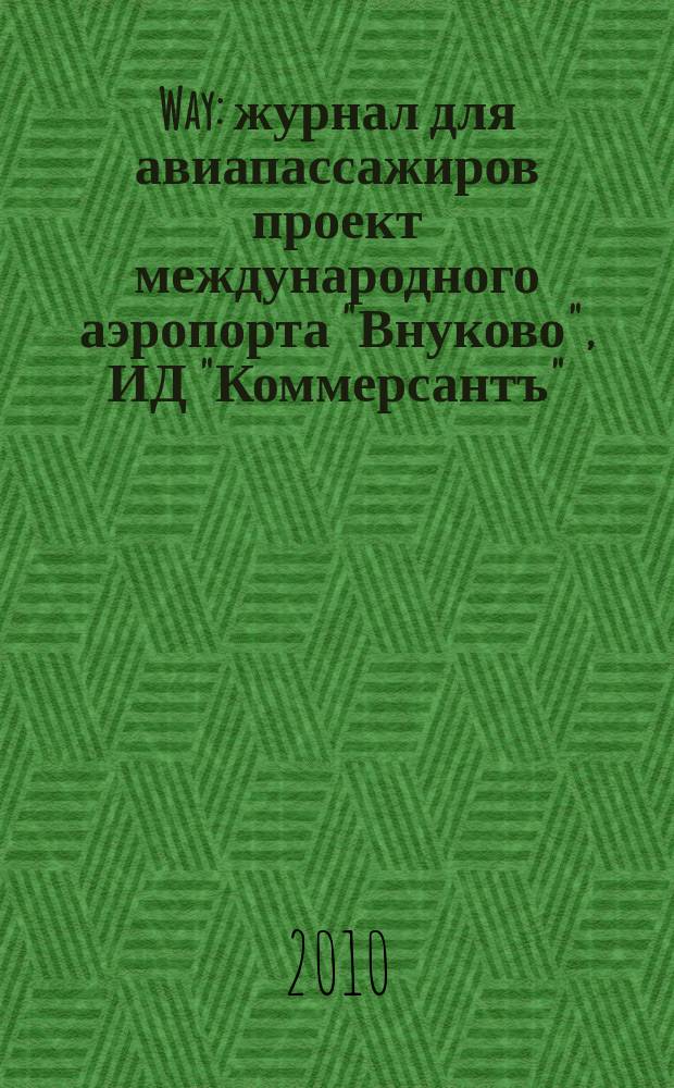Way : журнал для авиапассажиров проект международного аэропорта "Внуково", ИД "Коммерсантъ", ИД "СПН Паблишинг". 2010, № 1