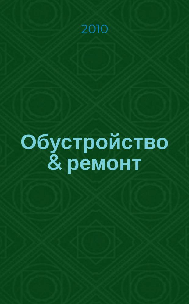 Обустройство & ремонт : еженедельный информационно-рекламный журнал. 2010, № 3(491)