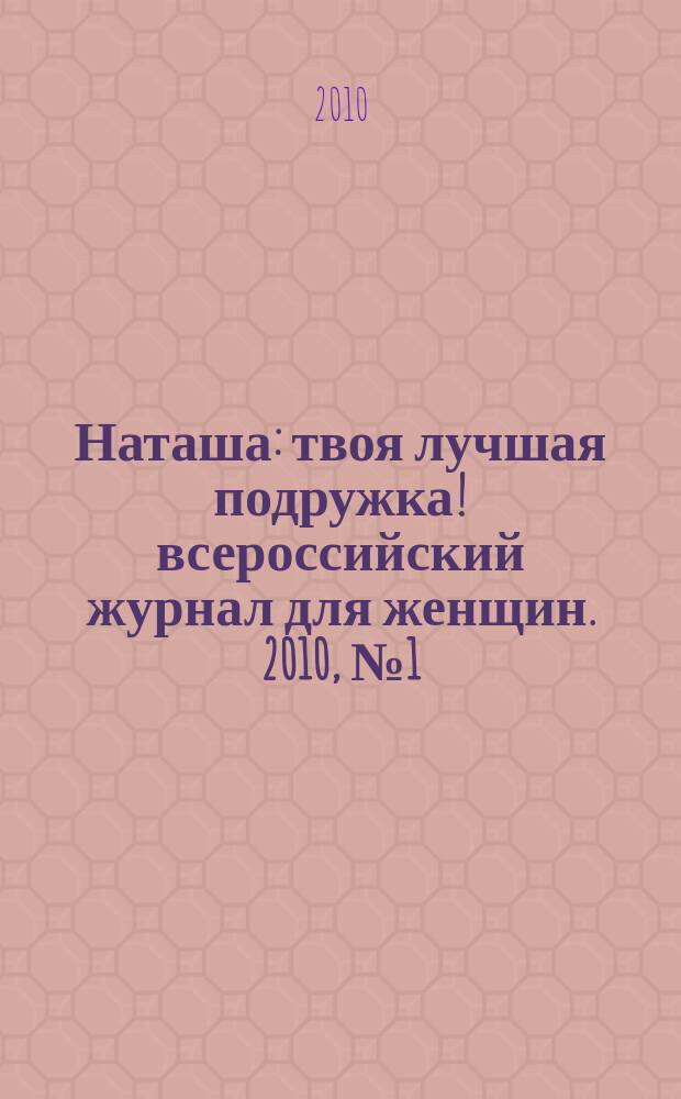 Наташа : твоя лучшая подружка !всероссийский журнал для женщин. 2010, № 1 (86)