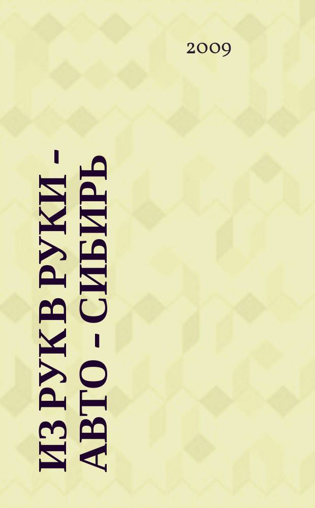 Из рук в руки - авто - Сибирь : еженедельник фотообъявлений. 2009, №50 (293)