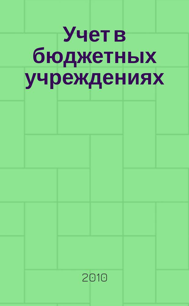 Учет в бюджетных учреждениях : журнал для практиков о налогах и учете. 2010, № 1