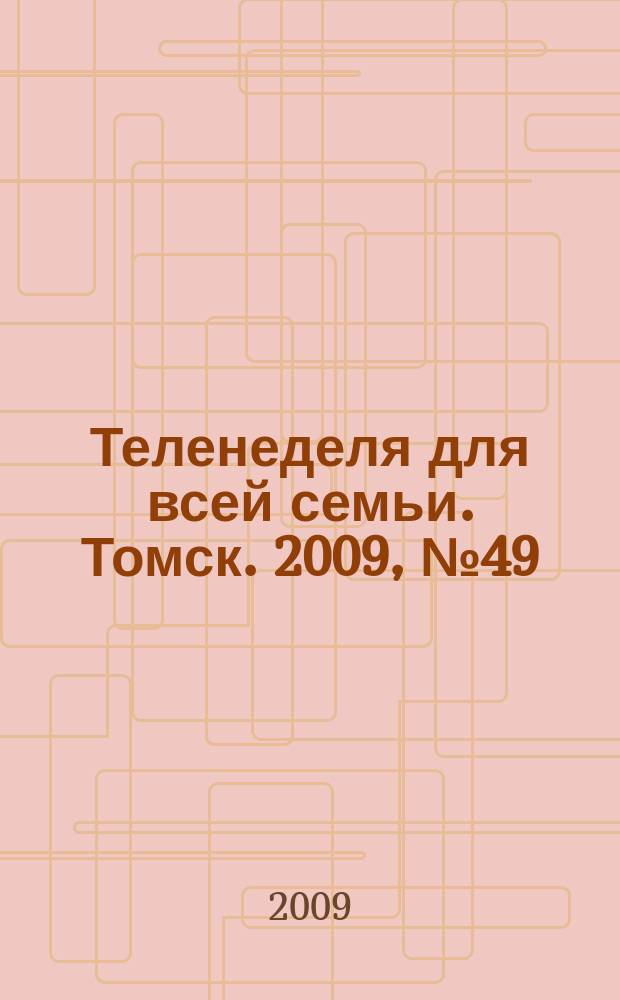 Теленеделя для всей семьи. Томск. 2009, № 49 (379)