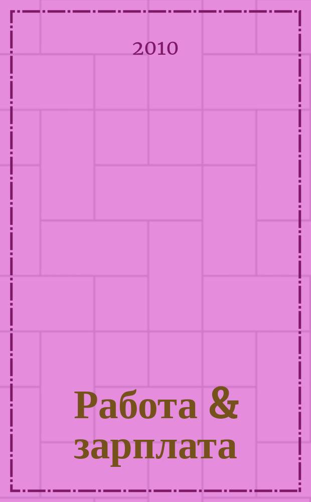 Работа & зарплата : Вакансии. Обучение. Карьера еженедельный информационно-рекламный журнал. 2010, № 4 (535)