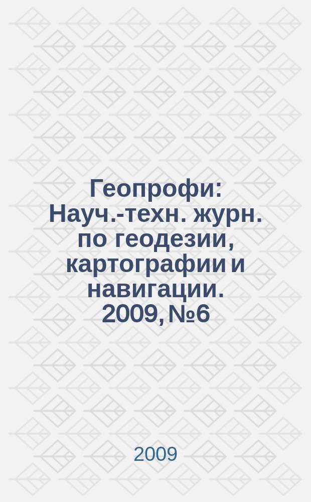 Геопрофи : Науч.-техн. журн. по геодезии, картографии и навигации. 2009, № 6