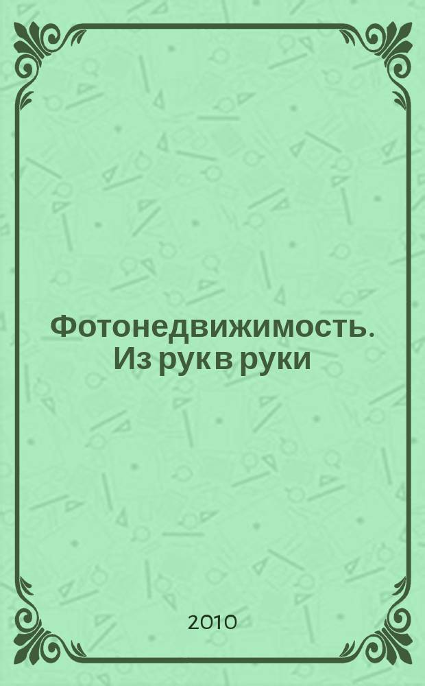Фотонедвижимость. Из рук в руки : еженедельник фотообъявлений. Москва и Московская область. 2010, № 2 (480)
