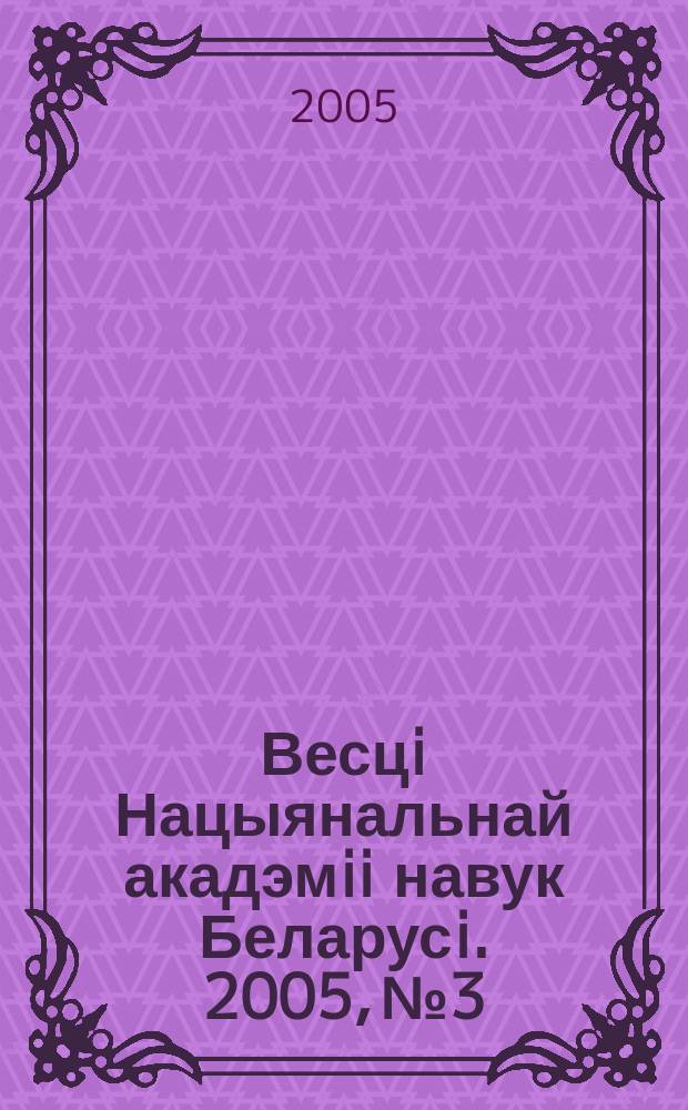 Весцi Нацыянальнай акадэмii навук Беларусi. 2005, № 3